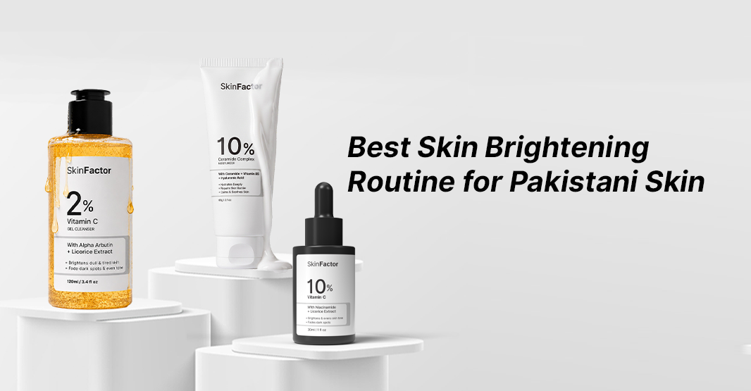 Best Skin Brightening Routine for Pakistani Skin (2026)