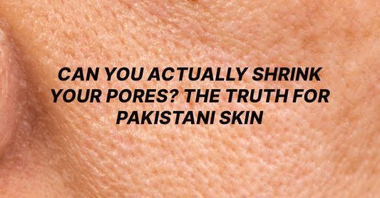 Can You Actually Shrink Your Pores? The Truth for Pakistani Skin