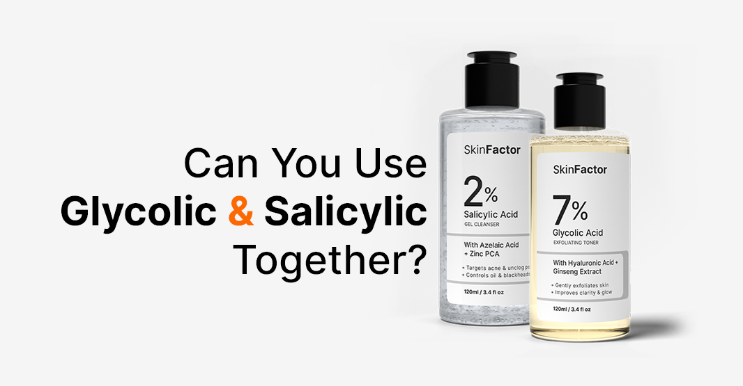 Can You Use Glycolic Acid and Salicylic Acid Together?
