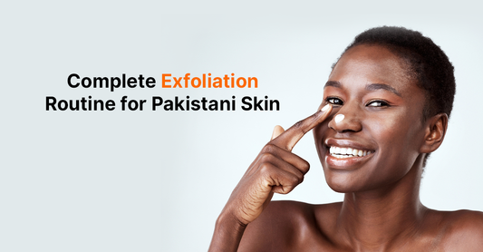 Complete Exfoliation Routine for Pakistani Skin (2026)