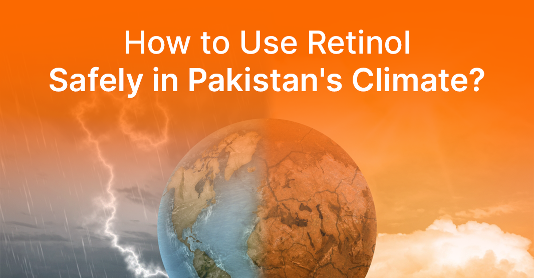 How to Use Retinol Safely in Pakistan's Climate