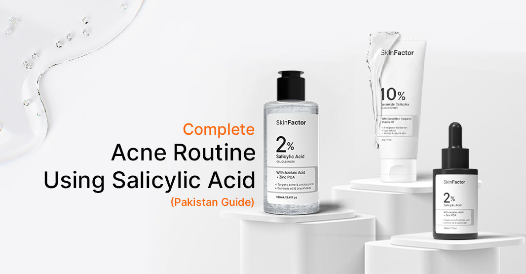 Complete Acne Routine Using Salicylic Acid (Pakistan Guide)