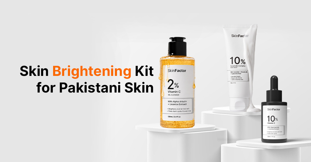 Complete Skin Brightening Kit for Pakistani Skin: Build Your Glow Routine
