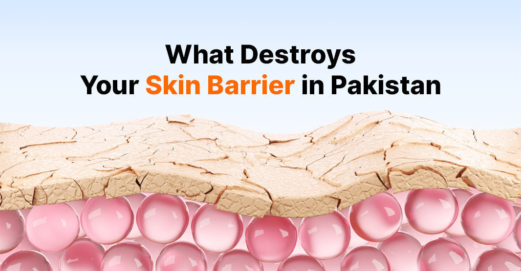 What Destroys Your Skin Barrier in Pakistan