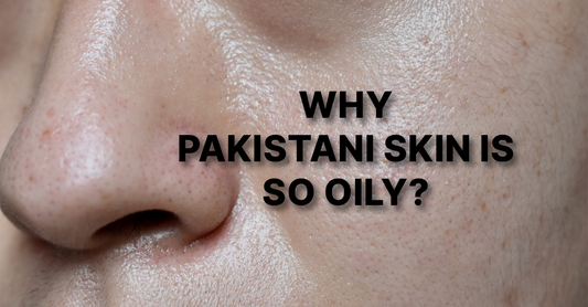 Why Pakistani Skin Is So Oily